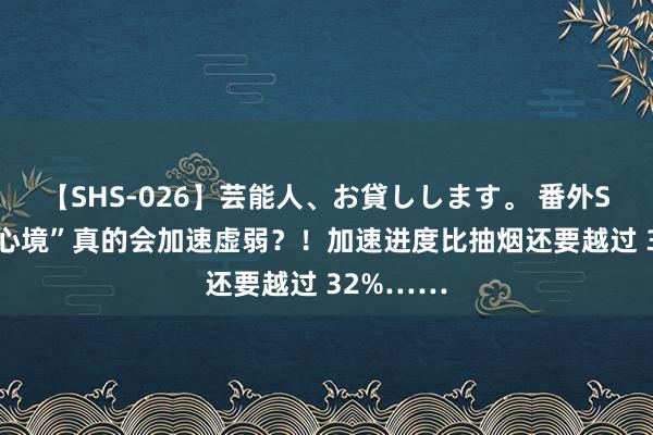 【SHS-026】芸能人、お貸しします。 番外SP “垃圾心境”真的会加速虚弱？！加速进度比抽烟还要越过 32%……