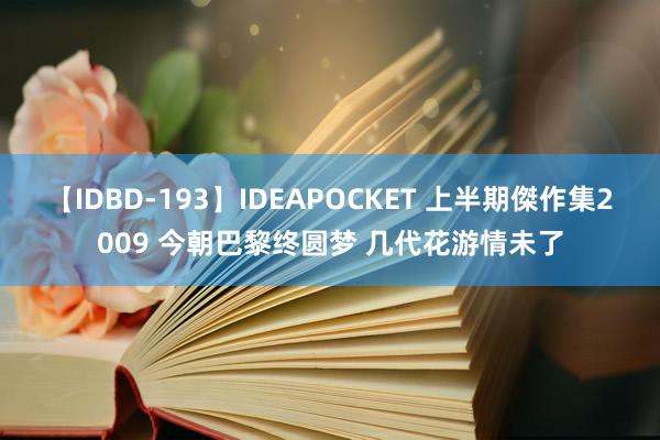 【IDBD-193】IDEAPOCKET 上半期傑作集2009 今朝巴黎终圆梦 几代花游情未了