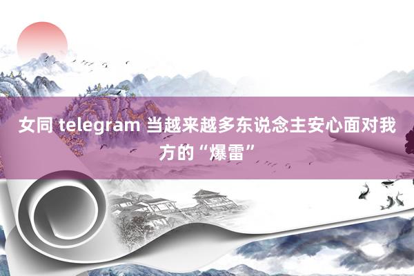 女同 telegram 当越来越多东说念主安心面对我方的“爆雷”