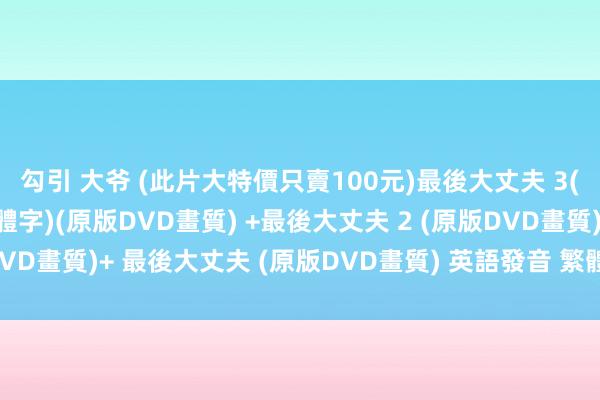 勾引 大爷 (此片大特價只賣100元)最後大丈夫 3(70％繁體字+30％簡體字)(原版DVD畫質) +最後大丈夫 2 (原版DVD畫質)+ 最後大丈夫 (原版DVD畫質) 英語發音 繁體中翰墨幕合輯版